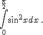  \int_0^{\frac{\pi}{2}} sin^2x dx \,.